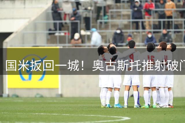 国米扳回一城！奥古斯托推射破门，劳塔罗助攻